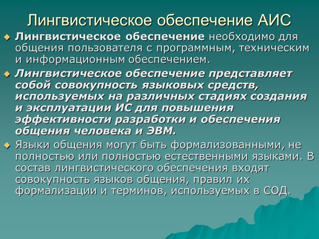 Лингвистическое обеспечение АИС Лингвистическое обеспечение необходимо для общения пользователя с программным, техническим и информационным